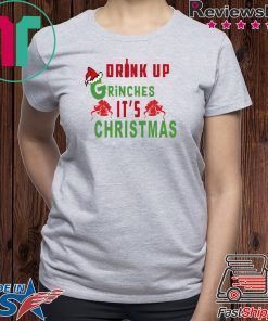 Drink Up Grinches Its Christmas Tee Shirt