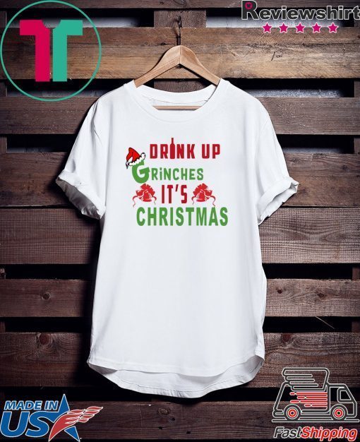 Drink Up Grinches It's Christmas T-Shirt