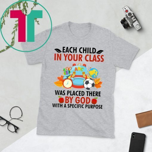 Each child in your class was placed there by God Tee Shirt