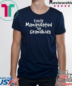 Easily Manipulated by grandkids shirt