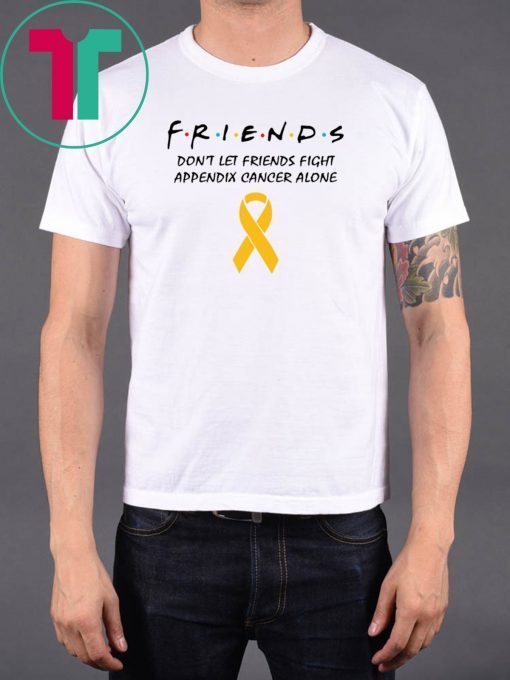 Friends Don’t Let Friends Fight Appendix Cancer Alone T-Shirt