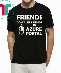 Friends don’t let friends in azure portal tee shirt