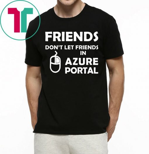 Friends don’t let friends in azure portal tee shirt
