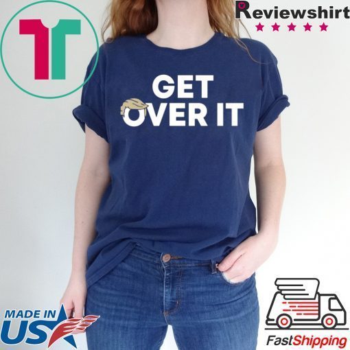 Get Over It Donanld Trump 2020 Tee Shirt
