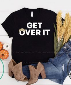 Get Over It Gift Tee Shirt