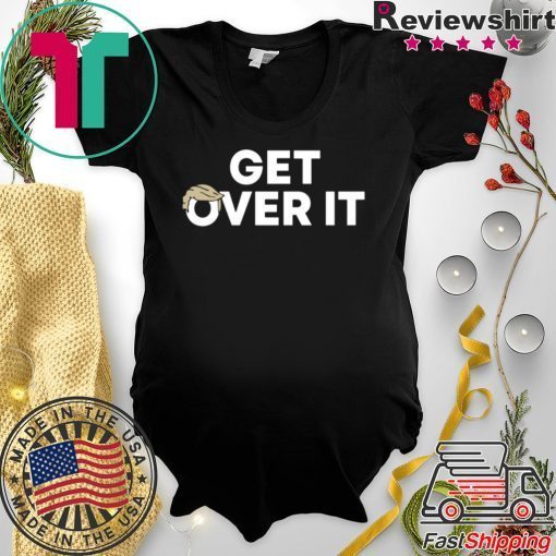 Limited Edition Get Over It Shirt - OrderQuilt.com
