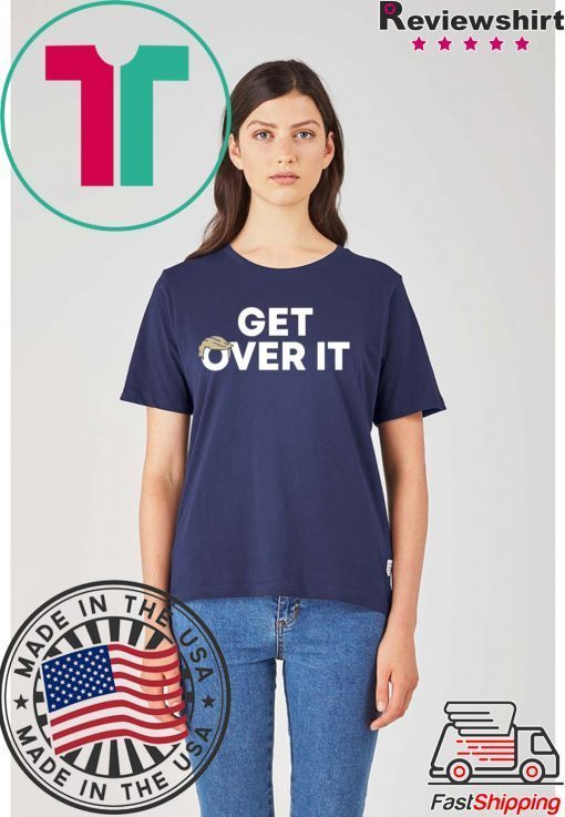 Limited Edition Get Over It Shirt