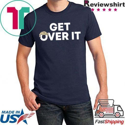 Get Over It Donald Trump T-Shirt