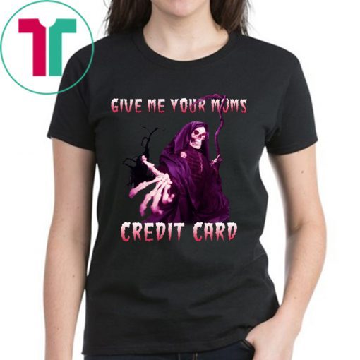 Give me your mom’s credit card shirt