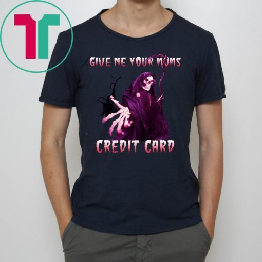 Give me your mom’s credit card shirt