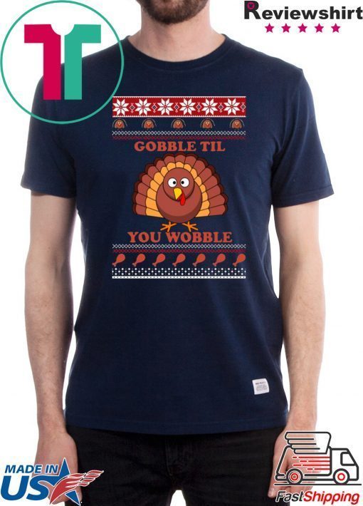 Gobble Til You Wobble Thanksgiving Tee Shirt