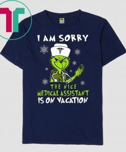 Grinch I am sorry the nice medical assistant is on vacation t-shirts