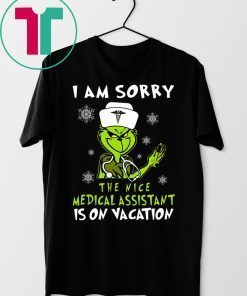 Grinch I am sorry the nice medical assistant is on vacation t-shirts