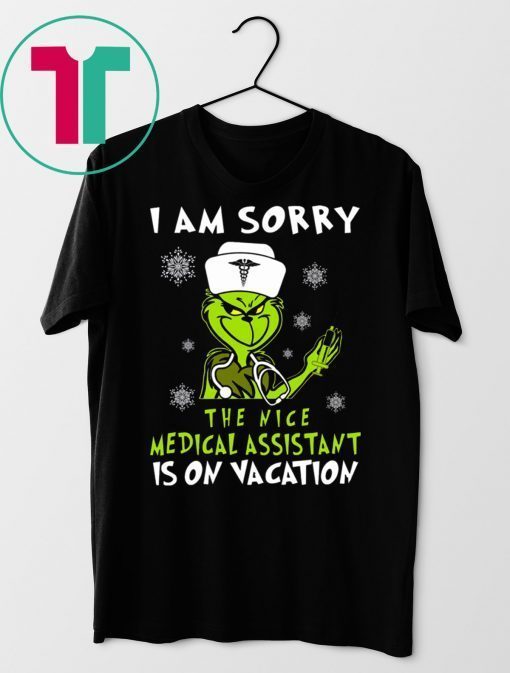 Grinch I am sorry the nice medical assistant is on vacation t-shirts