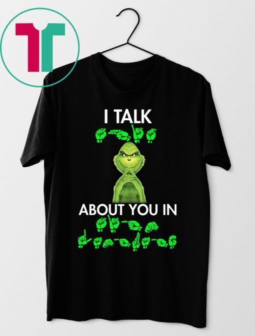 Grinch I talk shit about you in sign language t-shirt