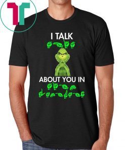 Grinch I talk shit about you in sign language t-shirt