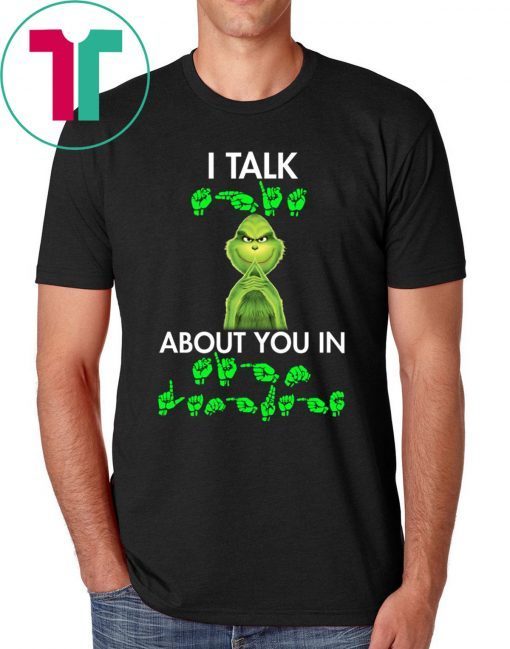 Grinch I talk shit about you in sign language t-shirt