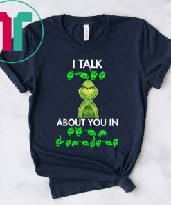 Grinch I talk shit about you in sign language t-shirt