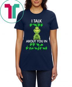 Grinch I talk shit about you in sign language t-shirt