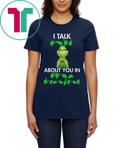 Grinch I talk shit about you in sign language t-shirt