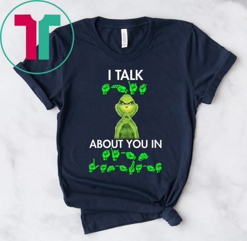 Grinch I talk shit about you in sign language t-shirt