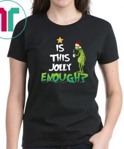Grinch Is this Jolly enough shirt