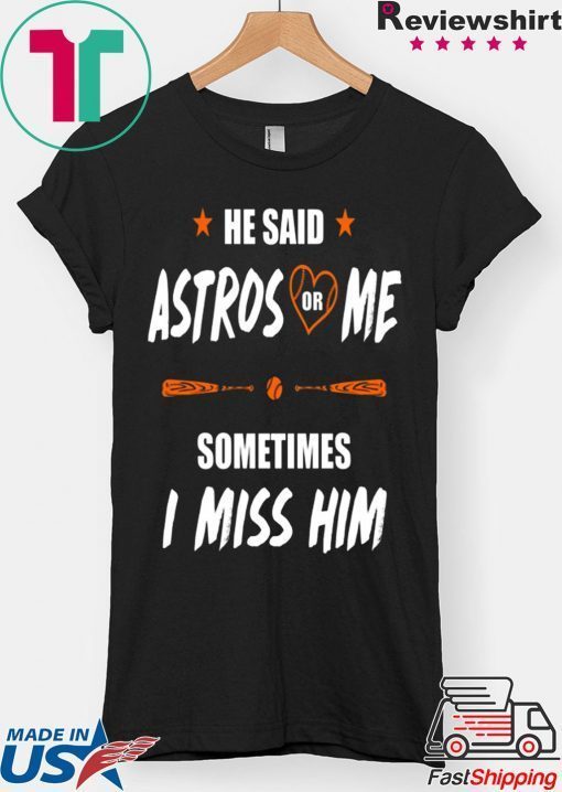 He Said Astros Or Me - Sometimes I Miss Him T-Shirt Love Houston Astros