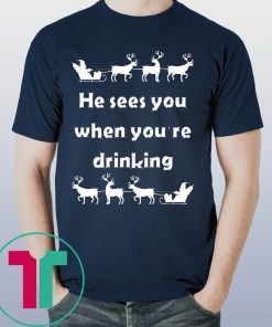 He sees you when you’re drinking Christmas 2020 T-Shirt