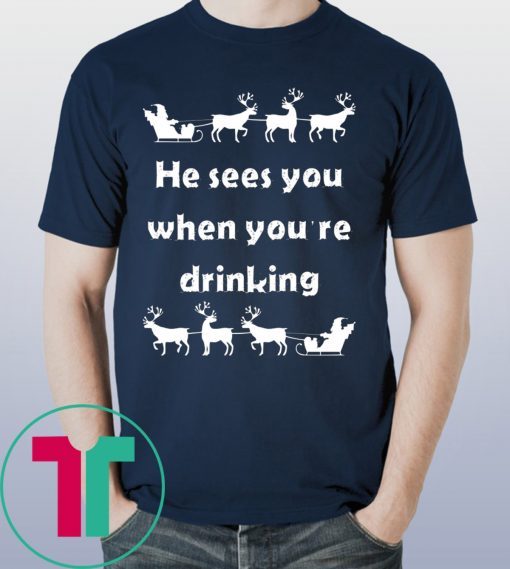 He sees you when you’re drinking Christmas 2020 T-Shirt