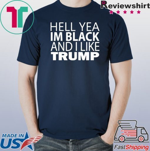 Hell Yea I'm Black And I Like Donald Trump original T-Shirt