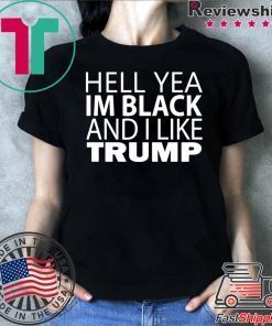Hell Yea I'm Black And I Like Donald Trump original T-Shirt