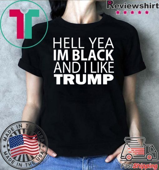 Hell Yea I'm Black And I Like Donald Trump original T-Shirt