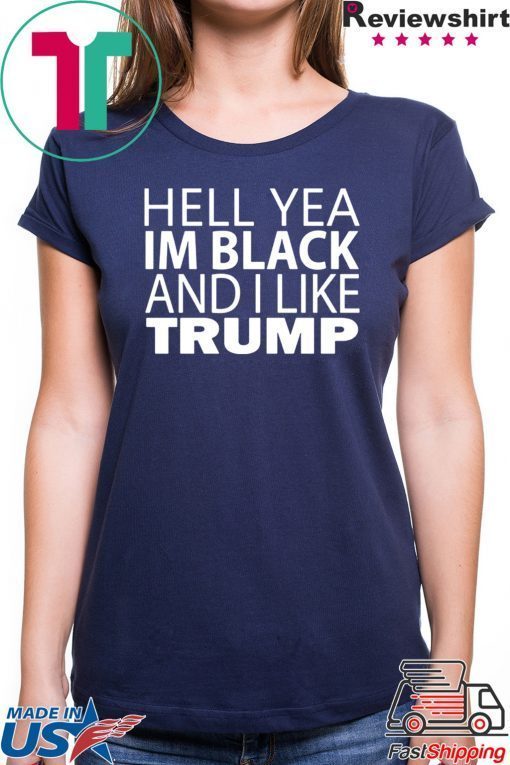 Hell yea I’m Black And I Like Donald Trump T-Shirt