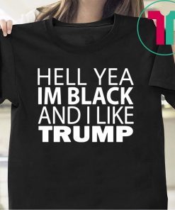 Hell yea I’m Black And I Like Donald Trump T-Shirt