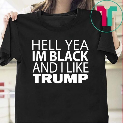 Hell yea I’m Black And I Like Donald Trump T-Shirt