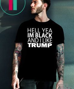 Hell yea I’m Black And I Like Donald Trump T-Shirt