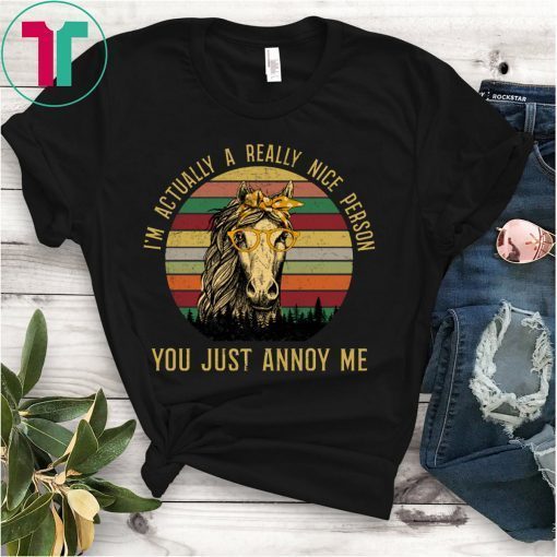 Horses I’m Actually a Really Nice Person You Must Annoy Me Vintage T-Shirt