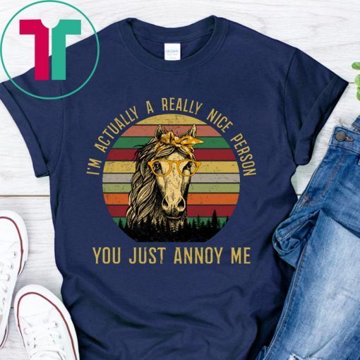Horses I’m Actually a Really Nice Person You Must Annoy Me Vintage T-Shirt