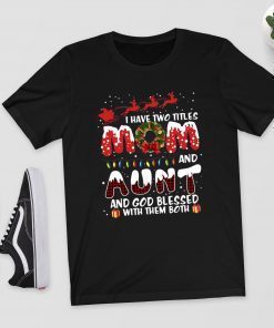 I Have Two Titles Mom And Aunt God Blessed Me With Them Both Christmas Shirt