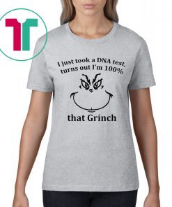 I JUST TOOK A DNA TEST I’M 100% THAT GRINCH TEE SHIRT