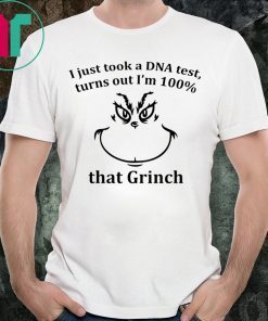 I JUST TOOK A DNA TEST I’M 100% THAT GRINCH TEE SHIRT