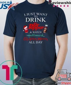 I JUST WANT TO DRINK DR PEPPER AND WATCH HALLMARK CHRISTMAS MOVIES T-ShirtI JUST WANT TO DRINK DR PEPPER AND WATCH HALLMARK CHRISTMAS MOVIES T-Shirt