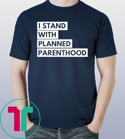 I Stand With Planned Parenthood T-Shirt
