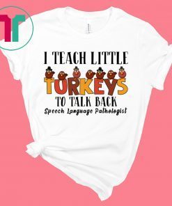 I Teach Little Turkeys To Talk Back Speech Language Pathologist T-Shirts