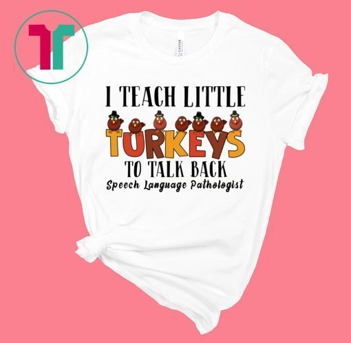 I Teach Little Turkeys To Talk Back Speech Language Pathologist T-Shirts