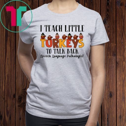 I Teach Little Turkeys To Talk Back Speech Language Pathologist T-Shirts