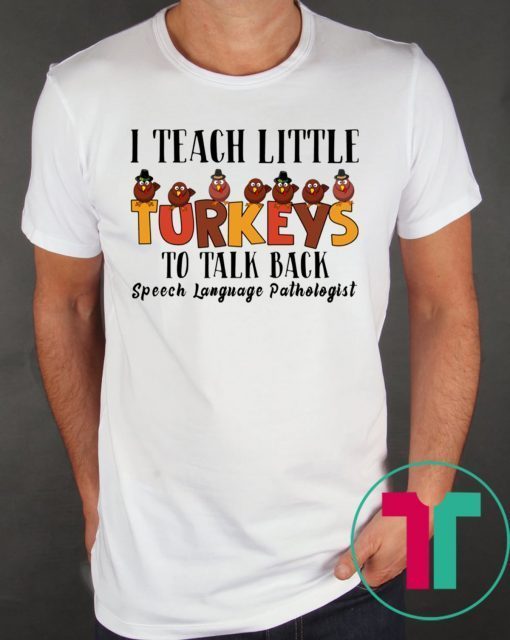 I Teach Little Turkeys To Talk Back Speech Language Pathologist T-Shirts