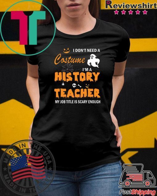 I don’t need a costume I’m a history teacher shirt