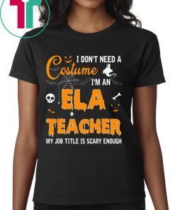 I don’t need a costume I’m an Ela Teacher t-shirt