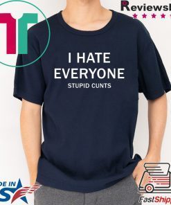 I hate everyone stupid cunts Tee Shirt